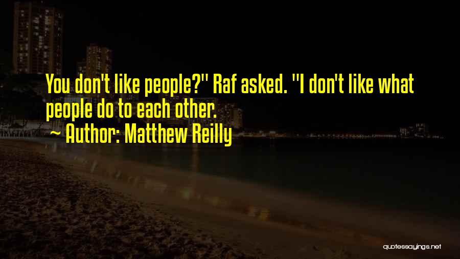 Matthew Reilly Quotes: You Don't Like People? Raf Asked. I Don't Like What People Do To Each Other.