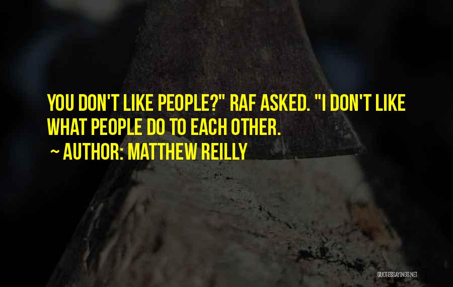 Matthew Reilly Quotes: You Don't Like People? Raf Asked. I Don't Like What People Do To Each Other.
