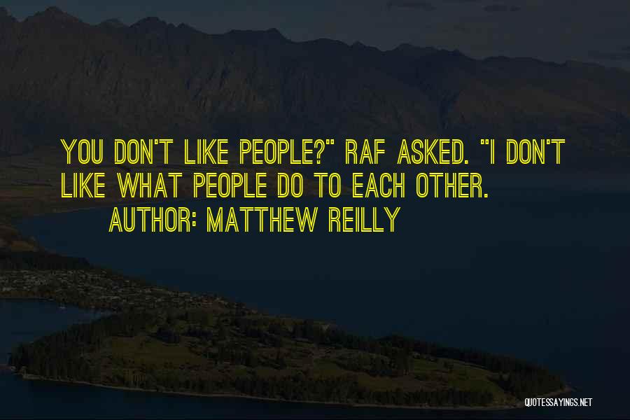 Matthew Reilly Quotes: You Don't Like People? Raf Asked. I Don't Like What People Do To Each Other.
