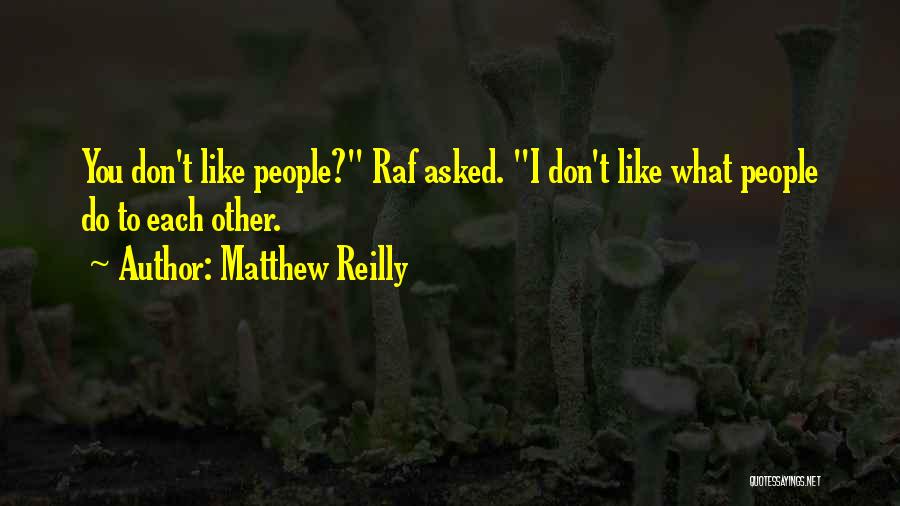Matthew Reilly Quotes: You Don't Like People? Raf Asked. I Don't Like What People Do To Each Other.