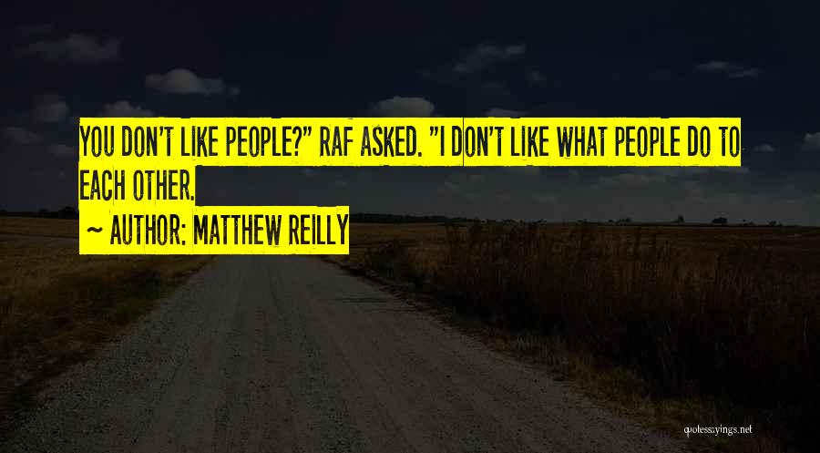 Matthew Reilly Quotes: You Don't Like People? Raf Asked. I Don't Like What People Do To Each Other.