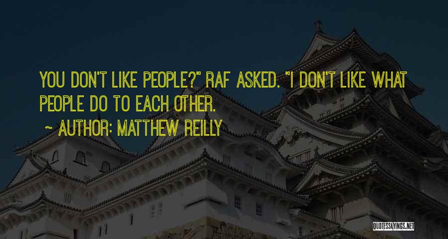 Matthew Reilly Quotes: You Don't Like People? Raf Asked. I Don't Like What People Do To Each Other.