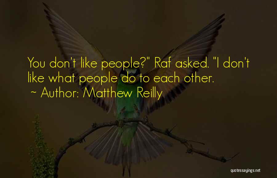 Matthew Reilly Quotes: You Don't Like People? Raf Asked. I Don't Like What People Do To Each Other.
