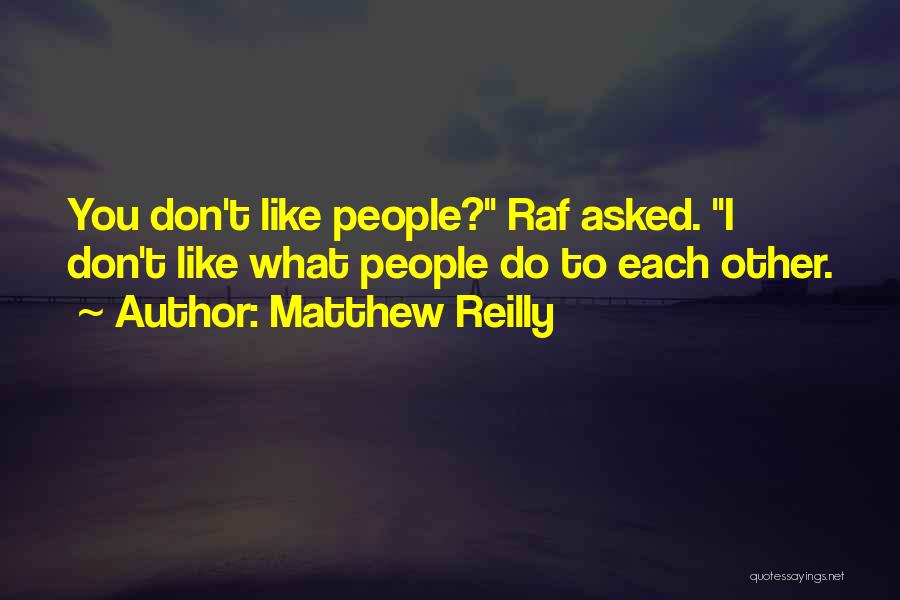 Matthew Reilly Quotes: You Don't Like People? Raf Asked. I Don't Like What People Do To Each Other.