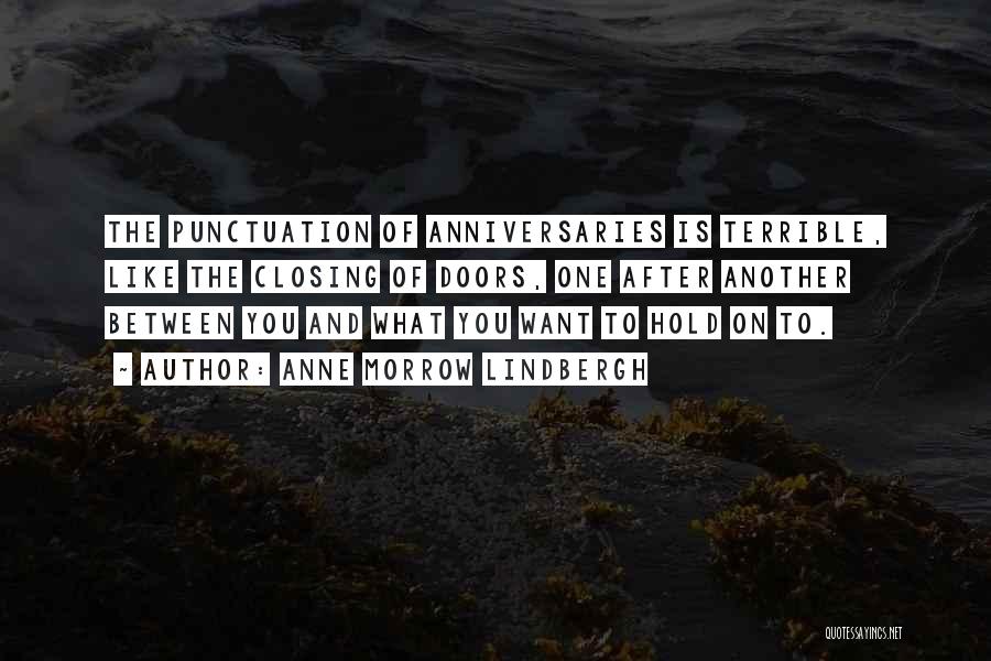 Anne Morrow Lindbergh Quotes: The Punctuation Of Anniversaries Is Terrible, Like The Closing Of Doors, One After Another Between You And What You Want