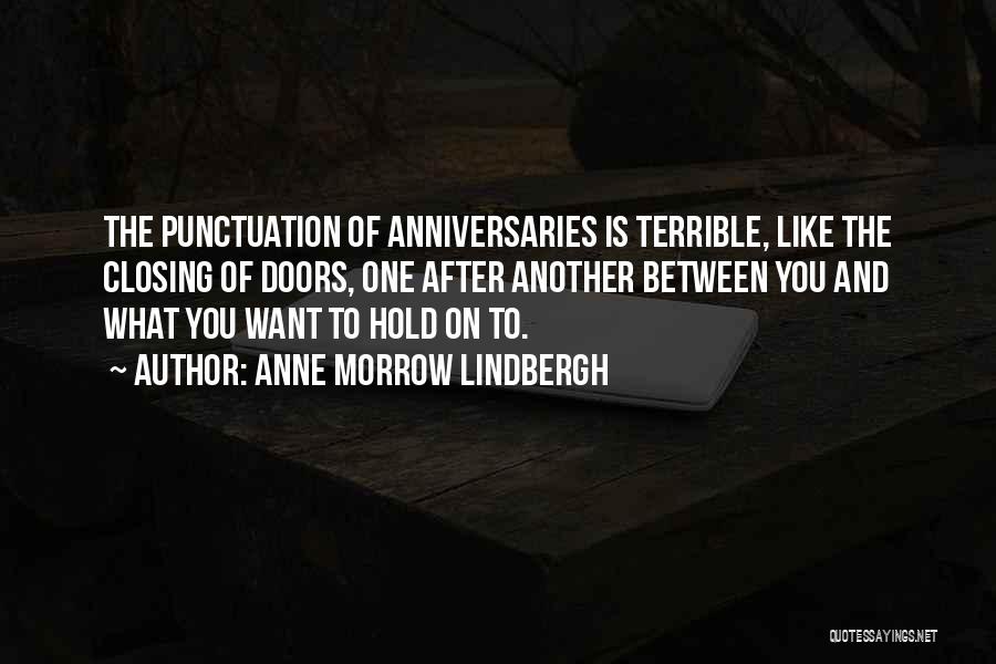 Anne Morrow Lindbergh Quotes: The Punctuation Of Anniversaries Is Terrible, Like The Closing Of Doors, One After Another Between You And What You Want