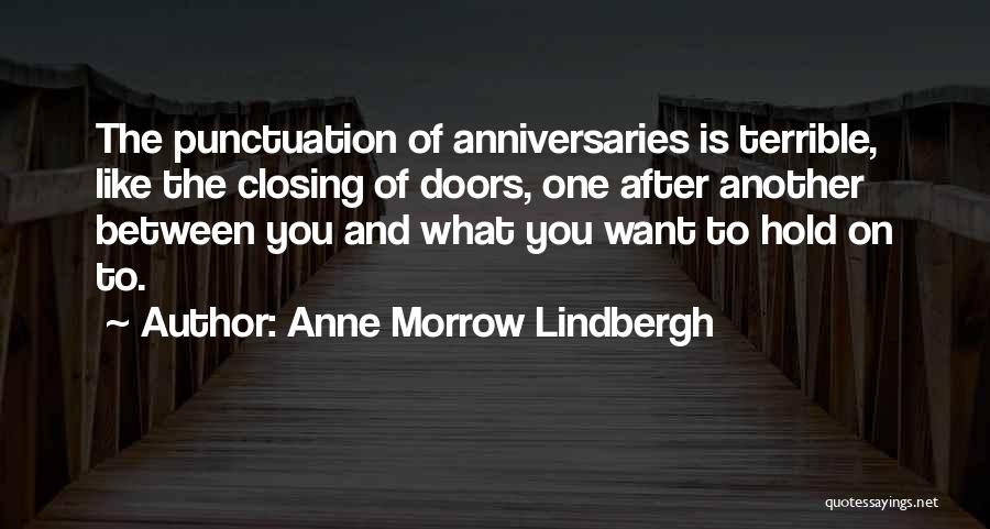 Anne Morrow Lindbergh Quotes: The Punctuation Of Anniversaries Is Terrible, Like The Closing Of Doors, One After Another Between You And What You Want