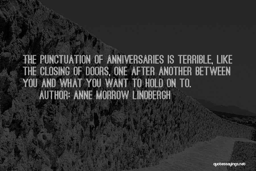 Anne Morrow Lindbergh Quotes: The Punctuation Of Anniversaries Is Terrible, Like The Closing Of Doors, One After Another Between You And What You Want