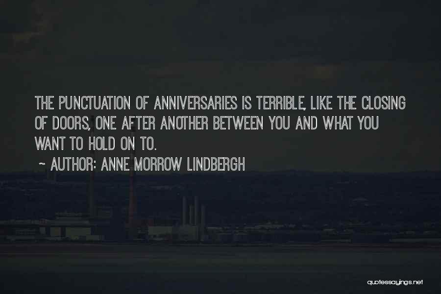 Anne Morrow Lindbergh Quotes: The Punctuation Of Anniversaries Is Terrible, Like The Closing Of Doors, One After Another Between You And What You Want