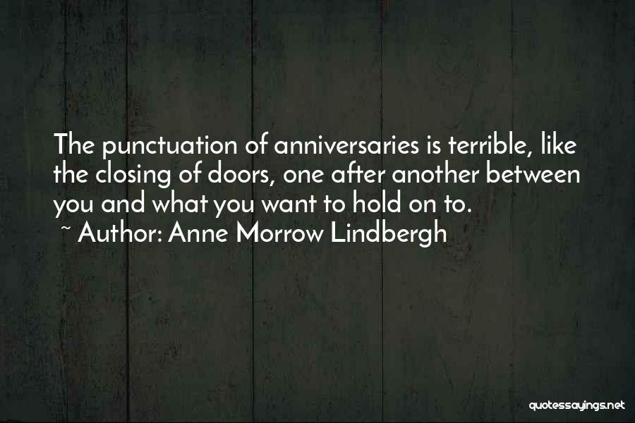 Anne Morrow Lindbergh Quotes: The Punctuation Of Anniversaries Is Terrible, Like The Closing Of Doors, One After Another Between You And What You Want