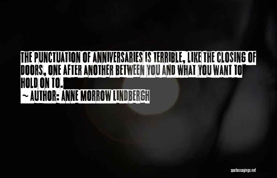 Anne Morrow Lindbergh Quotes: The Punctuation Of Anniversaries Is Terrible, Like The Closing Of Doors, One After Another Between You And What You Want