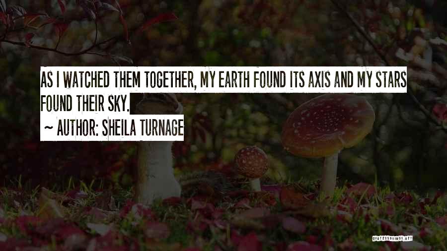 Sheila Turnage Quotes: As I Watched Them Together, My Earth Found Its Axis And My Stars Found Their Sky.
