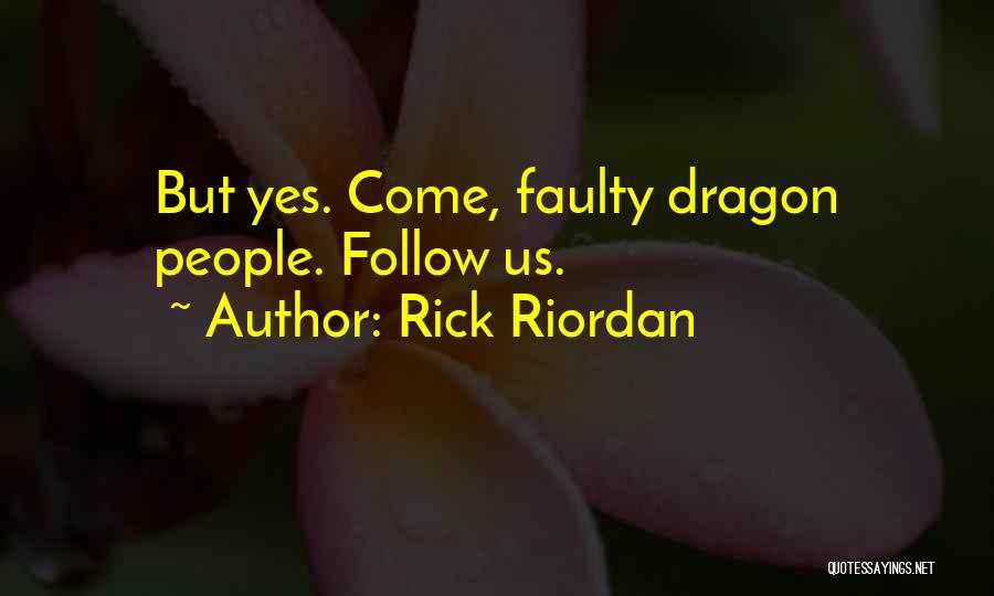 Rick Riordan Quotes: But Yes. Come, Faulty Dragon People. Follow Us.