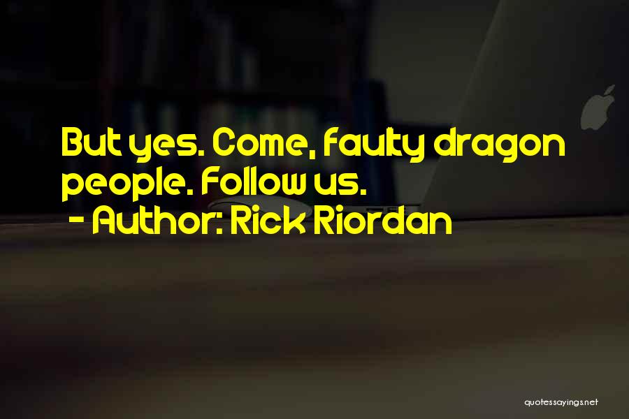 Rick Riordan Quotes: But Yes. Come, Faulty Dragon People. Follow Us.