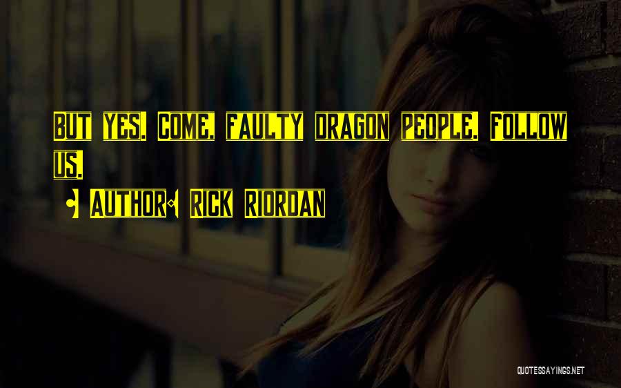 Rick Riordan Quotes: But Yes. Come, Faulty Dragon People. Follow Us.