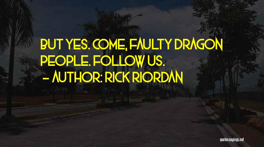 Rick Riordan Quotes: But Yes. Come, Faulty Dragon People. Follow Us.