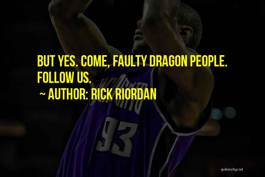 Rick Riordan Quotes: But Yes. Come, Faulty Dragon People. Follow Us.