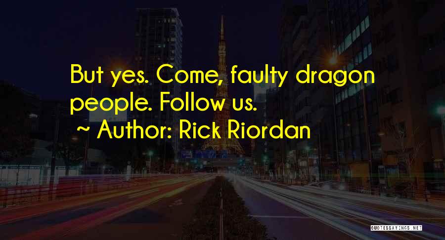 Rick Riordan Quotes: But Yes. Come, Faulty Dragon People. Follow Us.