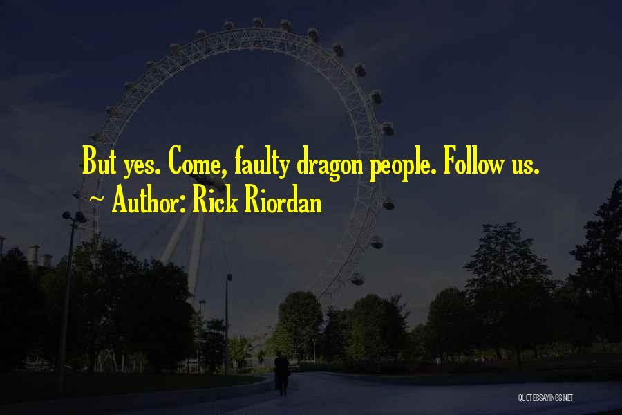 Rick Riordan Quotes: But Yes. Come, Faulty Dragon People. Follow Us.