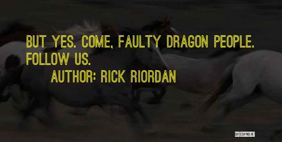 Rick Riordan Quotes: But Yes. Come, Faulty Dragon People. Follow Us.