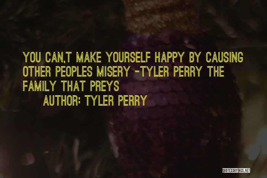 Tyler Perry Quotes: You Can,t Make Yourself Happy By Causing Other Peoples Misery -tyler Perry The Family That Preys