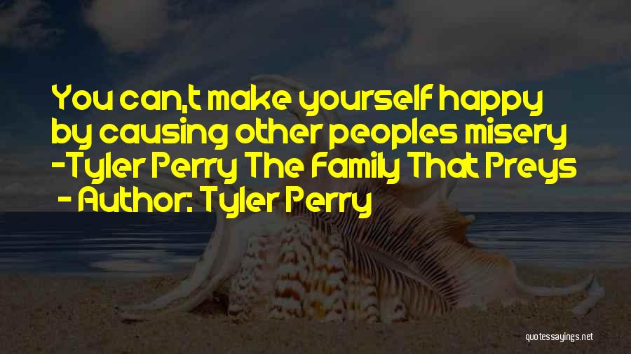 Tyler Perry Quotes: You Can,t Make Yourself Happy By Causing Other Peoples Misery -tyler Perry The Family That Preys