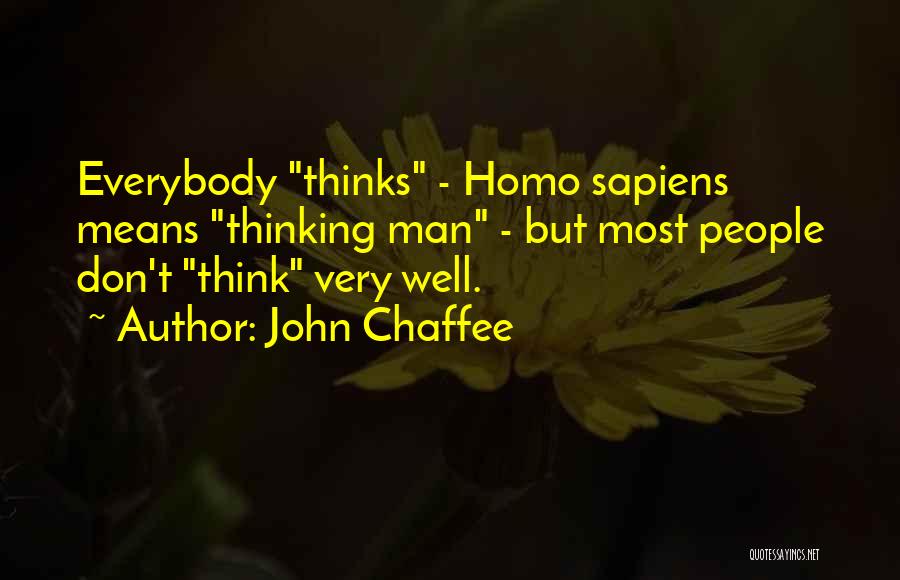 John Chaffee Quotes: Everybody Thinks - Homo Sapiens Means Thinking Man - But Most People Don't Think Very Well.