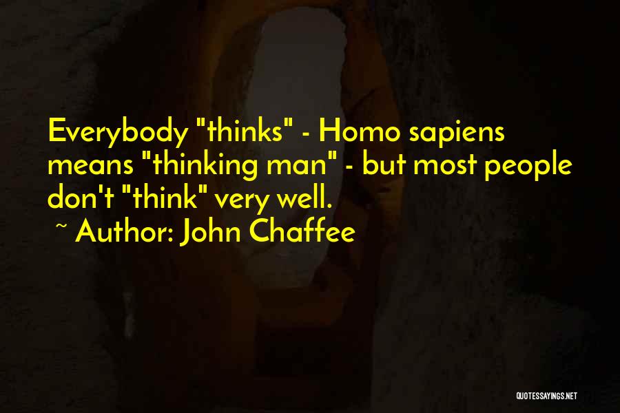 John Chaffee Quotes: Everybody Thinks - Homo Sapiens Means Thinking Man - But Most People Don't Think Very Well.