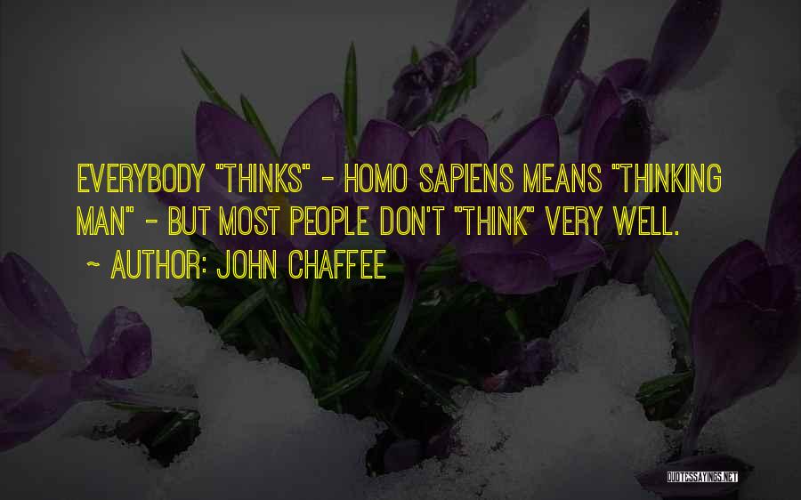 John Chaffee Quotes: Everybody Thinks - Homo Sapiens Means Thinking Man - But Most People Don't Think Very Well.