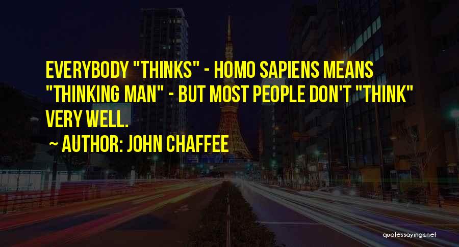 John Chaffee Quotes: Everybody Thinks - Homo Sapiens Means Thinking Man - But Most People Don't Think Very Well.