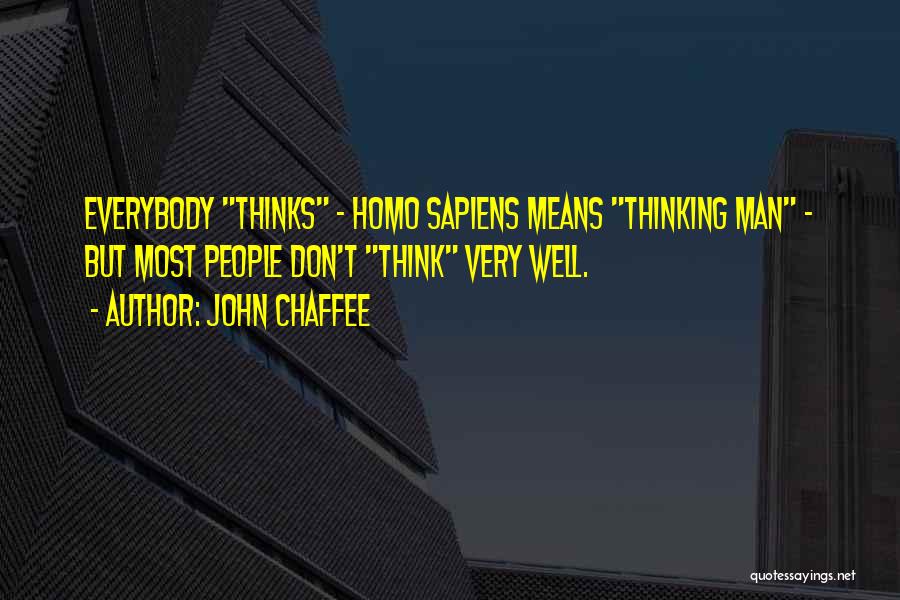 John Chaffee Quotes: Everybody Thinks - Homo Sapiens Means Thinking Man - But Most People Don't Think Very Well.