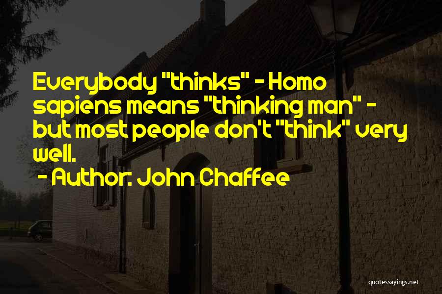 John Chaffee Quotes: Everybody Thinks - Homo Sapiens Means Thinking Man - But Most People Don't Think Very Well.