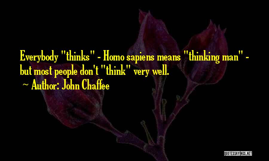 John Chaffee Quotes: Everybody Thinks - Homo Sapiens Means Thinking Man - But Most People Don't Think Very Well.