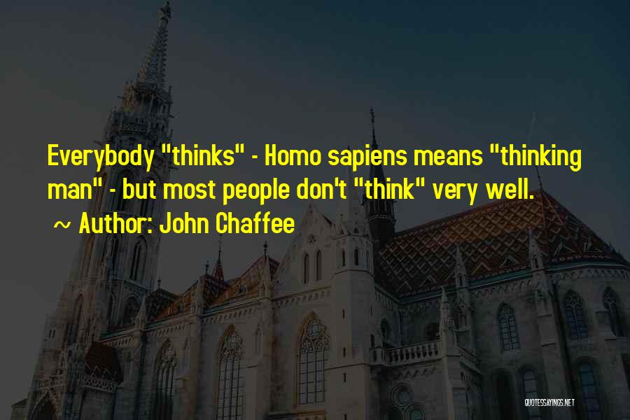 John Chaffee Quotes: Everybody Thinks - Homo Sapiens Means Thinking Man - But Most People Don't Think Very Well.