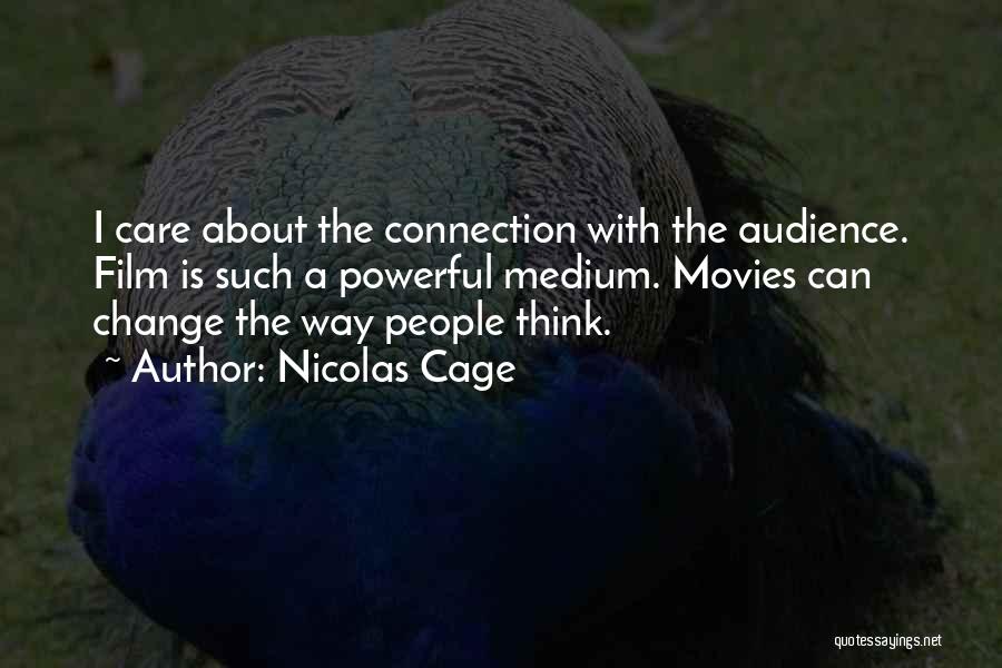 Nicolas Cage Quotes: I Care About The Connection With The Audience. Film Is Such A Powerful Medium. Movies Can Change The Way People