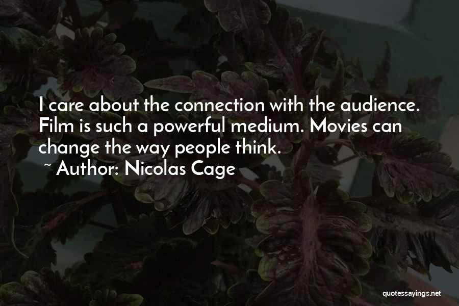 Nicolas Cage Quotes: I Care About The Connection With The Audience. Film Is Such A Powerful Medium. Movies Can Change The Way People