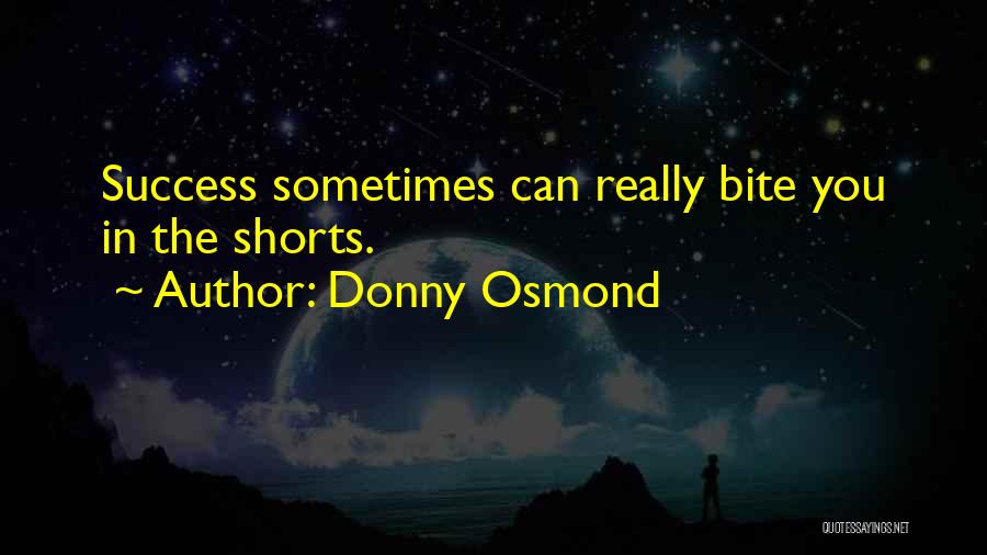 Donny Osmond Quotes: Success Sometimes Can Really Bite You In The Shorts.