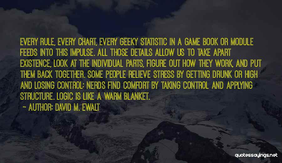 David M. Ewalt Quotes: Every Rule, Every Chart, Every Geeky Statistic In A Game Book Or Module Feeds Into This Impulse. All Those Details