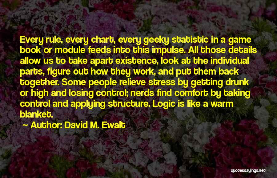 David M. Ewalt Quotes: Every Rule, Every Chart, Every Geeky Statistic In A Game Book Or Module Feeds Into This Impulse. All Those Details