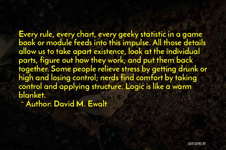 David M. Ewalt Quotes: Every Rule, Every Chart, Every Geeky Statistic In A Game Book Or Module Feeds Into This Impulse. All Those Details