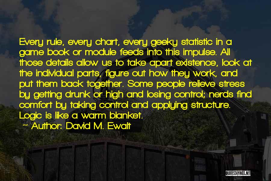 David M. Ewalt Quotes: Every Rule, Every Chart, Every Geeky Statistic In A Game Book Or Module Feeds Into This Impulse. All Those Details