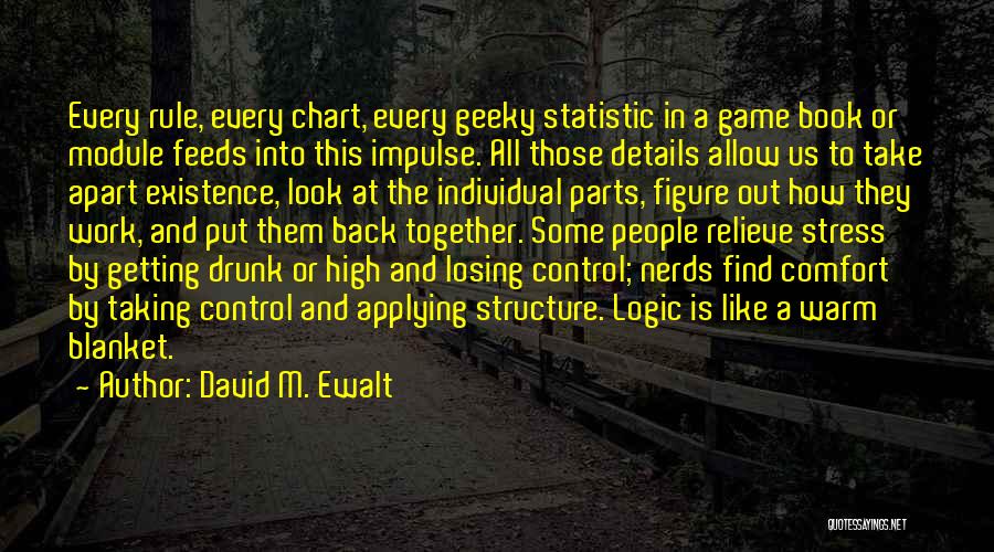 David M. Ewalt Quotes: Every Rule, Every Chart, Every Geeky Statistic In A Game Book Or Module Feeds Into This Impulse. All Those Details