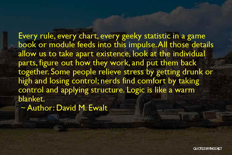 David M. Ewalt Quotes: Every Rule, Every Chart, Every Geeky Statistic In A Game Book Or Module Feeds Into This Impulse. All Those Details