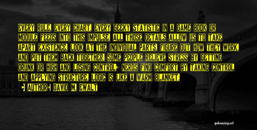 David M. Ewalt Quotes: Every Rule, Every Chart, Every Geeky Statistic In A Game Book Or Module Feeds Into This Impulse. All Those Details