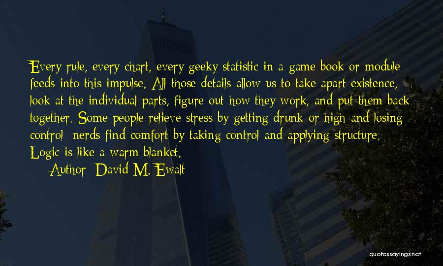 David M. Ewalt Quotes: Every Rule, Every Chart, Every Geeky Statistic In A Game Book Or Module Feeds Into This Impulse. All Those Details