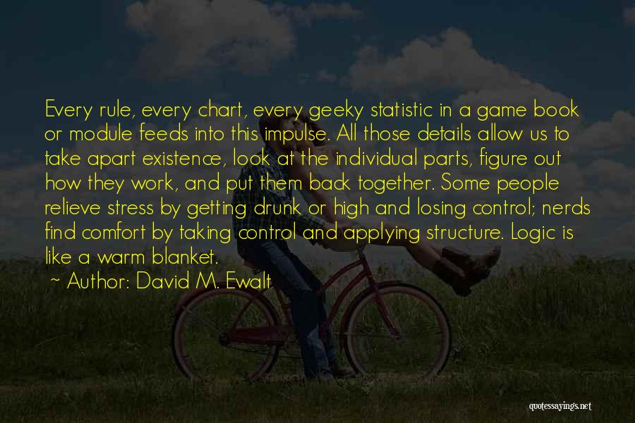 David M. Ewalt Quotes: Every Rule, Every Chart, Every Geeky Statistic In A Game Book Or Module Feeds Into This Impulse. All Those Details