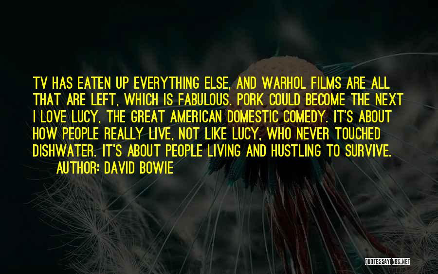 David Bowie Quotes: Tv Has Eaten Up Everything Else, And Warhol Films Are All That Are Left, Which Is Fabulous. Pork Could Become