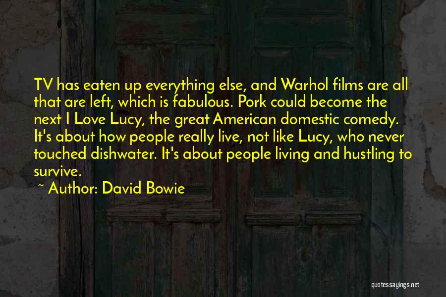 David Bowie Quotes: Tv Has Eaten Up Everything Else, And Warhol Films Are All That Are Left, Which Is Fabulous. Pork Could Become