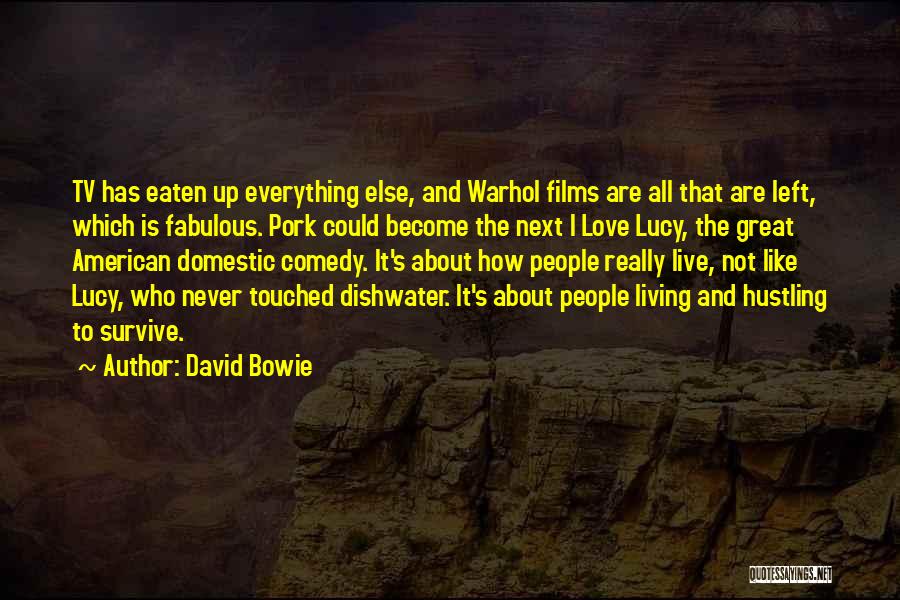 David Bowie Quotes: Tv Has Eaten Up Everything Else, And Warhol Films Are All That Are Left, Which Is Fabulous. Pork Could Become