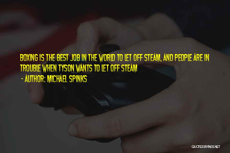 Michael Spinks Quotes: Boxing Is The Best Job In The World To Let Off Steam, And People Are In Trouble When Tyson Wants